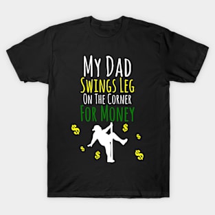 My Dad Swings Leg On The Corner For Money T-Shirt